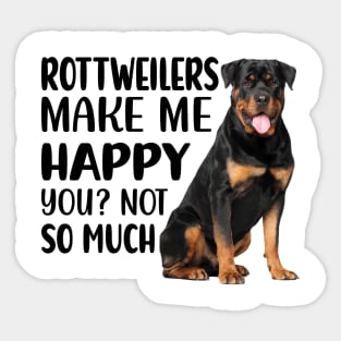 Rottweilers MAKE ME HAPPY! YOU? NOT SO MUCH. Sticker